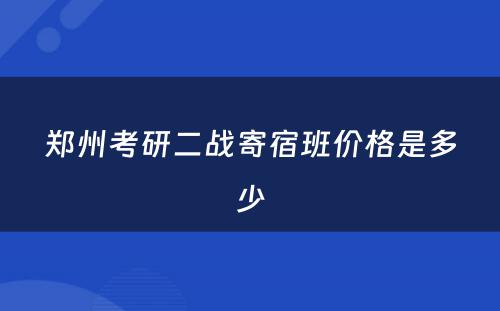 郑州考研二战寄宿班价格是多少