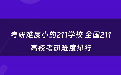 考研难度小的211学校 全国211高校考研难度排行