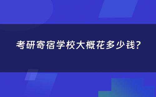 考研寄宿学校大概花多少钱？