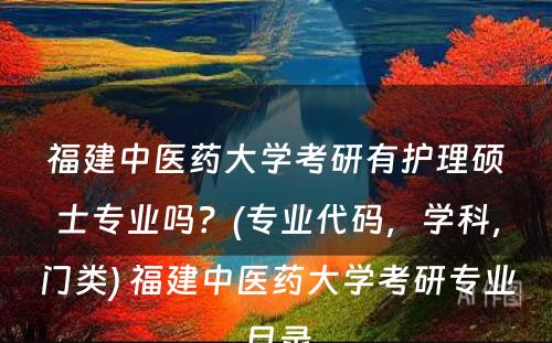 福建中医药大学考研有护理硕士专业吗？(专业代码，学科，门类) 福建中医药大学考研专业目录