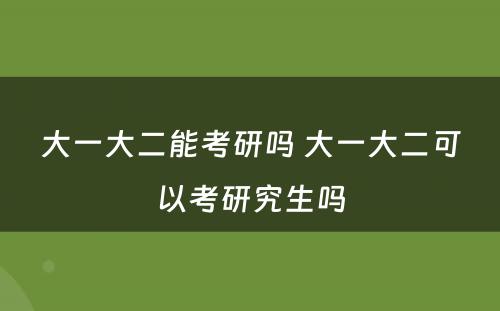 大一大二能考研吗 大一大二可以考研究生吗