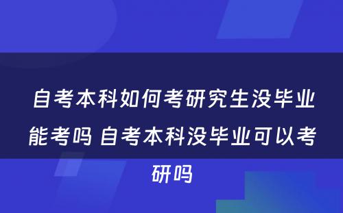 自考本科如何考研究生没毕业能考吗 自考本科没毕业可以考研吗