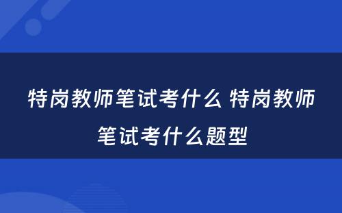特岗教师笔试考什么 特岗教师笔试考什么题型