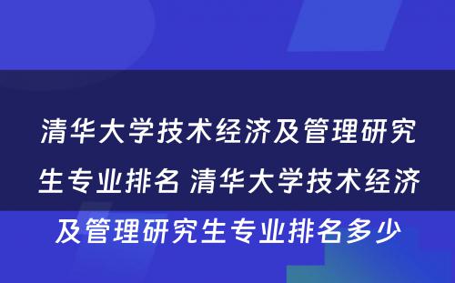清华大学技术经济及管理研究生专业排名 清华大学技术经济及管理研究生专业排名多少
