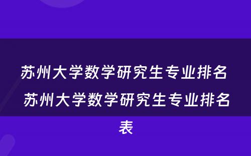 苏州大学数学研究生专业排名 苏州大学数学研究生专业排名表