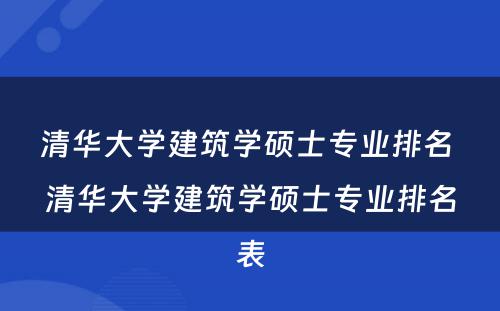 清华大学建筑学硕士专业排名 清华大学建筑学硕士专业排名表