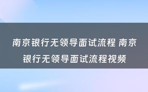 南京银行无领导面试流程 南京银行无领导面试流程视频