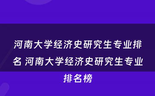 河南大学经济史研究生专业排名 河南大学经济史研究生专业排名榜