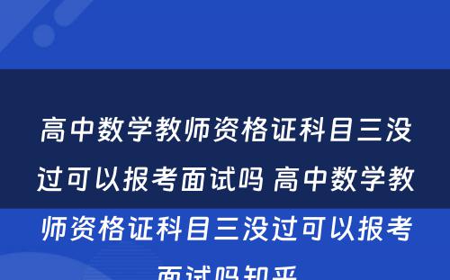 高中数学教师资格证科目三没过可以报考面试吗 高中数学教师资格证科目三没过可以报考面试吗知乎