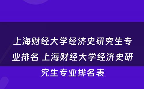 上海财经大学经济史研究生专业排名 上海财经大学经济史研究生专业排名表