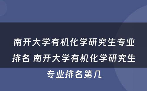 南开大学有机化学研究生专业排名 南开大学有机化学研究生专业排名第几