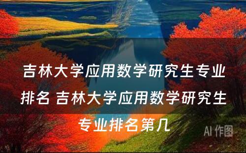 吉林大学应用数学研究生专业排名 吉林大学应用数学研究生专业排名第几
