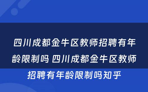四川成都金牛区教师招聘有年龄限制吗 四川成都金牛区教师招聘有年龄限制吗知乎