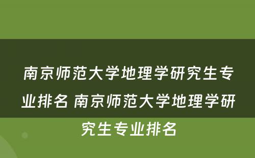 南京师范大学地理学研究生专业排名 南京师范大学地理学研究生专业排名