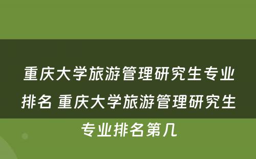 重庆大学旅游管理研究生专业排名 重庆大学旅游管理研究生专业排名第几