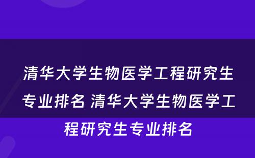 清华大学生物医学工程研究生专业排名 清华大学生物医学工程研究生专业排名