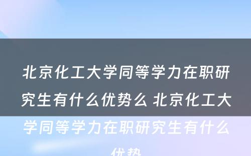 北京化工大学同等学力在职研究生有什么优势么 北京化工大学同等学力在职研究生有什么优势