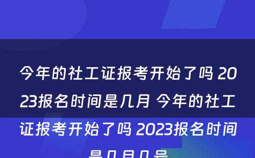 今年的社工证报考开始了吗 2023报名时间是几月 今年的社工证报考开始了吗 2023报名时间是几月几号