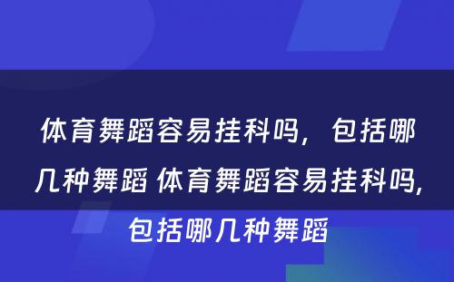 体育舞蹈容易挂科吗，包括哪几种舞蹈 体育舞蹈容易挂科吗,包括哪几种舞蹈