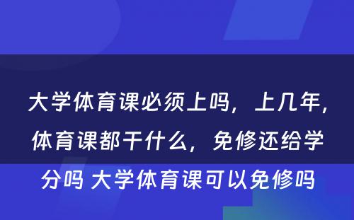 大学体育课必须上吗，上几年，体育课都干什么，免修还给学分吗 大学体育课可以免修吗