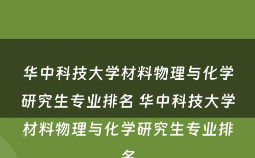 华中科技大学材料物理与化学研究生专业排名 华中科技大学材料物理与化学研究生专业排名
