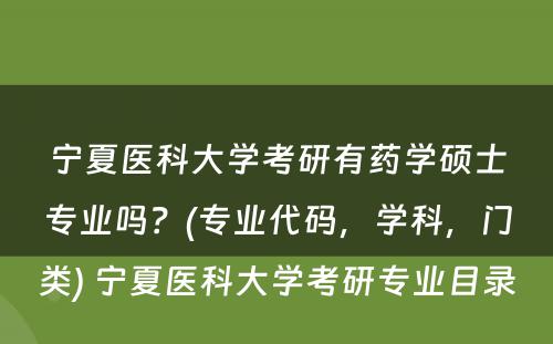 宁夏医科大学考研有药学硕士专业吗？(专业代码，学科，门类) 宁夏医科大学考研专业目录