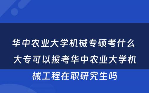 华中农业大学机械专硕考什么 大专可以报考华中农业大学机械工程在职研究生吗