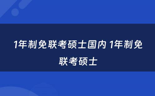 1年制免联考硕士国内 1年制免联考硕士