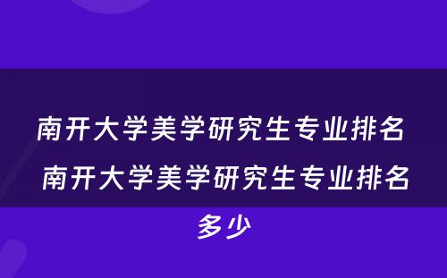 南开大学美学研究生专业排名 南开大学美学研究生专业排名多少