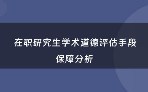  在职研究生学术道德评估手段保障分析