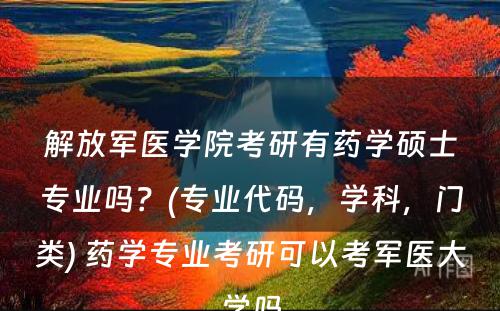 解放军医学院考研有药学硕士专业吗？(专业代码，学科，门类) 药学专业考研可以考军医大学吗