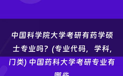 中国科学院大学考研有药学硕士专业吗？(专业代码，学科，门类) 中国药科大学考研专业有哪些