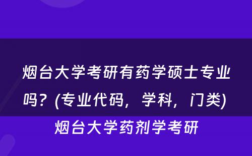 烟台大学考研有药学硕士专业吗？(专业代码，学科，门类) 烟台大学药剂学考研