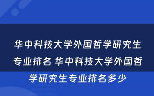 华中科技大学外国哲学研究生专业排名 华中科技大学外国哲学研究生专业排名多少