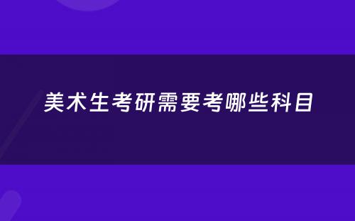 美术生考研需要考哪些科目