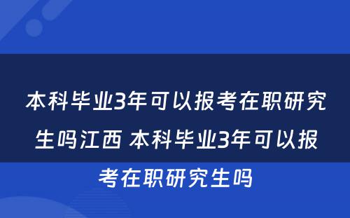 本科毕业3年可以报考在职研究生吗江西 本科毕业3年可以报考在职研究生吗