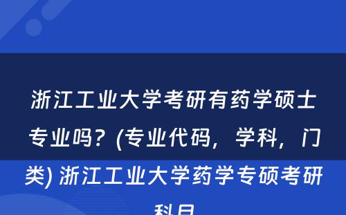 浙江工业大学考研有药学硕士专业吗？(专业代码，学科，门类) 浙江工业大学药学专硕考研科目