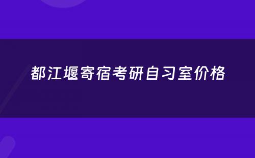 都江堰寄宿考研自习室价格