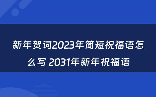 新年贺词2023年简短祝福语怎么写 2031年新年祝福语