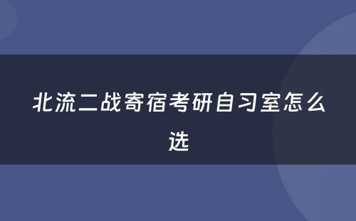 北流二战寄宿考研自习室怎么选
