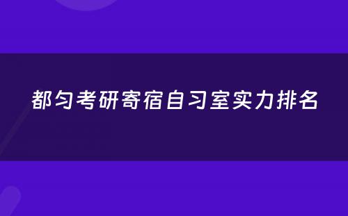 都匀考研寄宿自习室实力排名