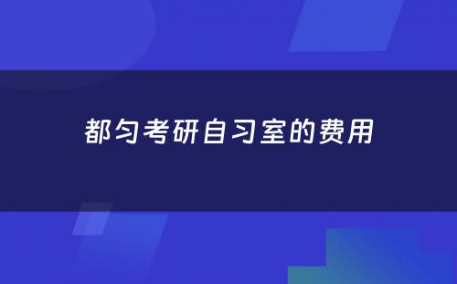 都匀考研自习室的费用