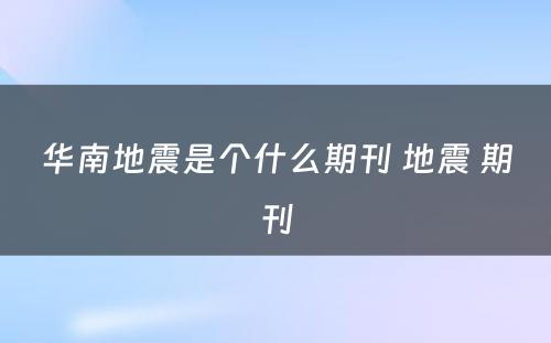 华南地震是个什么期刊 地震 期刊
