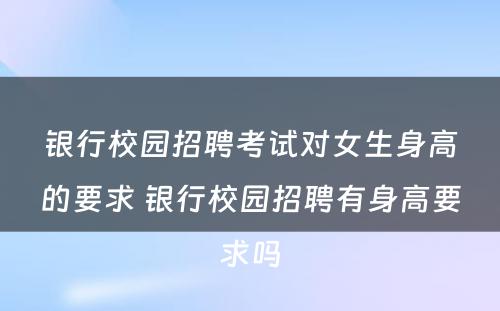 银行校园招聘考试对女生身高的要求 银行校园招聘有身高要求吗