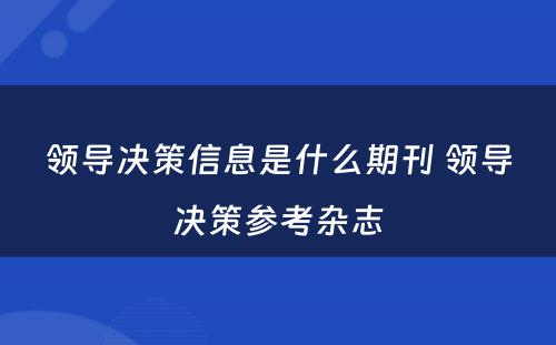 领导决策信息是什么期刊 领导决策参考杂志