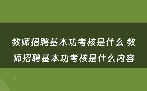 教师招聘基本功考核是什么 教师招聘基本功考核是什么内容