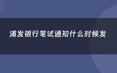 浦发银行笔试通知什么时候发 
