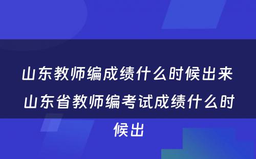 山东教师编成绩什么时候出来 山东省教师编考试成绩什么时候出
