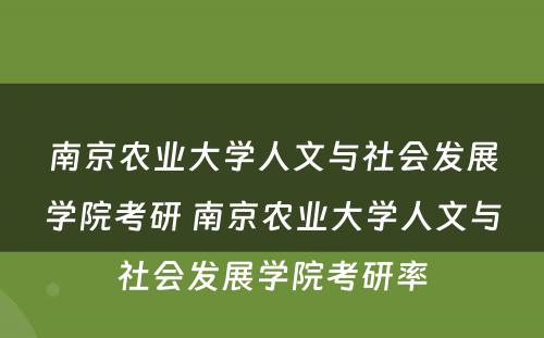 南京农业大学人文与社会发展学院考研 南京农业大学人文与社会发展学院考研率