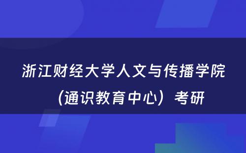 浙江财经大学人文与传播学院（通识教育中心）考研 